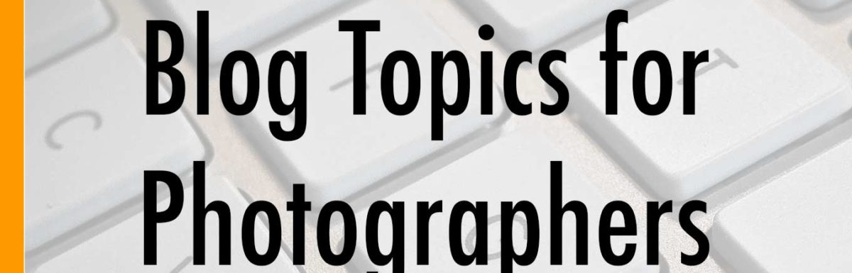 66 Blog Topics for Photographers