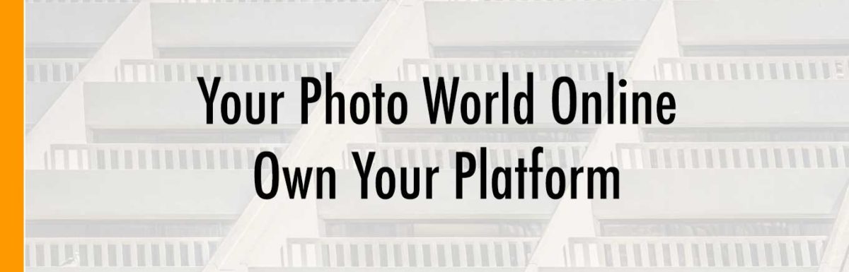 Own Your Platform (How Not to Have Your Photos Disappear)