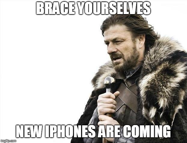Brace Yourselves New iPhones Are Coming