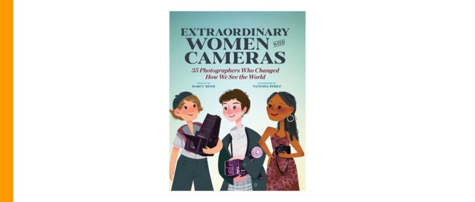 Extraordinary Women with Cameras: 35 Photographers Who Changed How We See the World