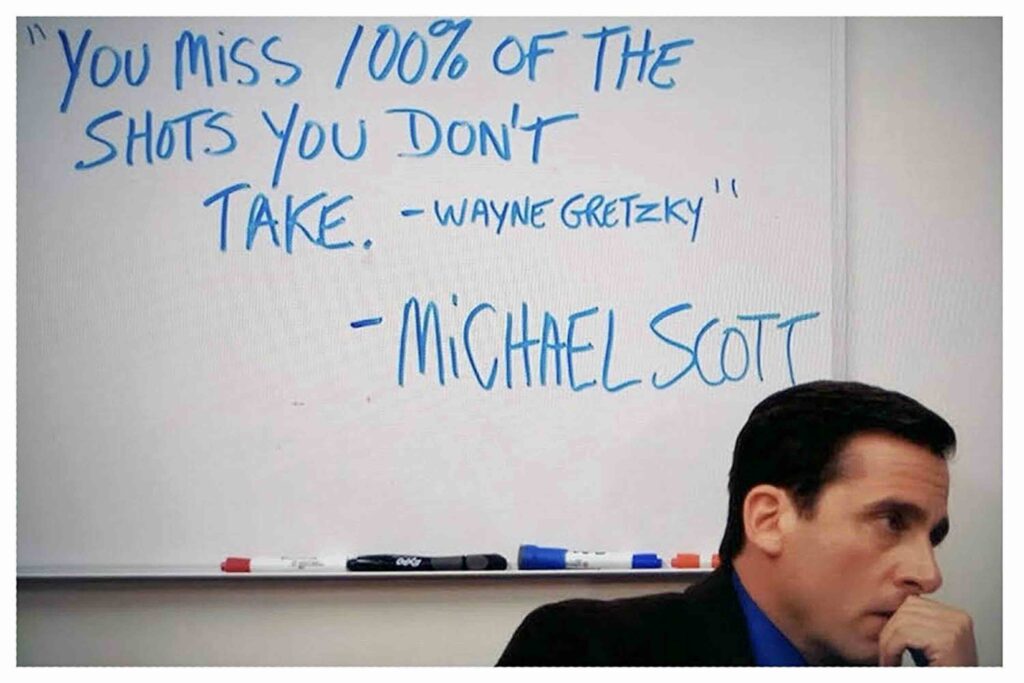 Michael Scott with Wayne Gretzky quote about missing 100% of the shots you don't take